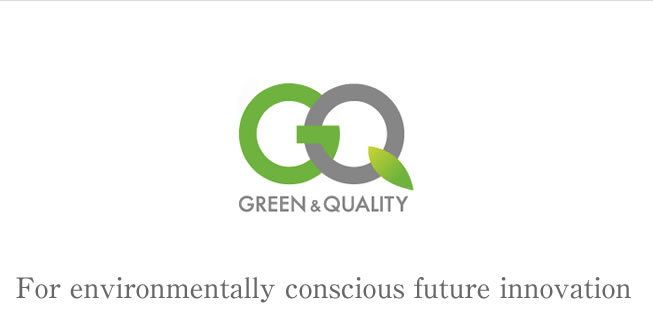 GREEN & QUALITY   For environmentally conscious future innovations.
