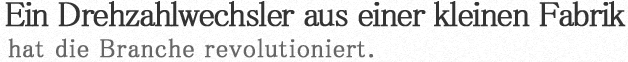 Ein Drehzahlwechsler aus einer kleinen Fabrik hat die Branche revolutioniert.