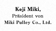 Harukazu Miki, Generalbevollmächtigter und Präsident von Miki Pulley Co., Ltd.