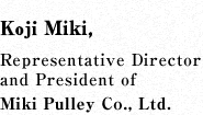 Harukazu Miki, Representative Director and President of Miki Pulley Co., Ltd.