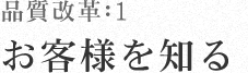 品質改革：1 お客様を知る