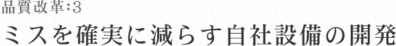 品質改革：3 ミスを確実に減らす自社設備の開発