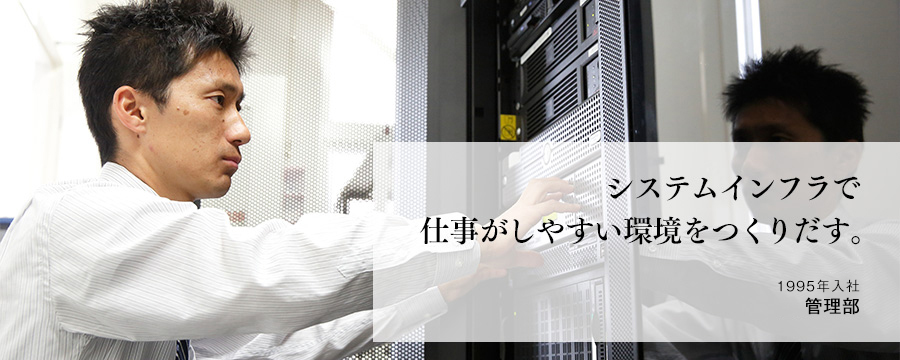 システムインフラで仕事がしやすい環境をつくりだす。　管理部