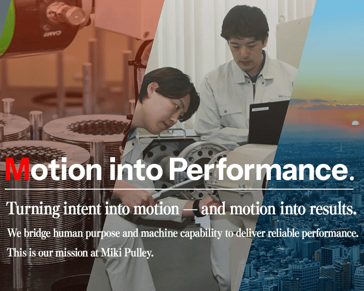 Motion into Performance.Turning intent into motion — and motion into results. We bridge human purpose and machine capability to deliver reliable performance. This is our mission at Miki Pulley.